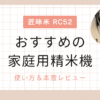 おすすめの家庭用精米機匠味米RC52の使い方＆レビュー